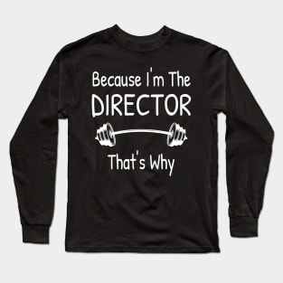 Because I'm The DIRECTOR, That's Why Long Sleeve T-Shirt